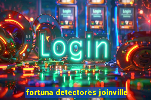 fortuna detectores joinville